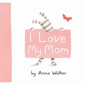 I Love My Mom By Anna Walker